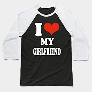 i love my girlfriend Baseball T-Shirt